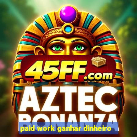 paid work ganhar dinheiro